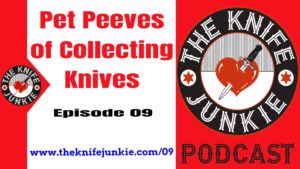 The Knife Junkie Podcast (Episode 09) - Pet Peeves of Knife Collectors