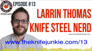 Larrin Thomas from the website Knife Steel Nerds on The Knife Junkie Podcast Episode 13