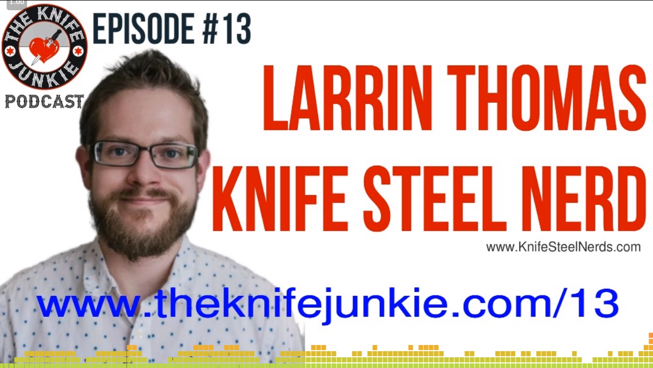 Larrin Thomas from the Knife Steel Nerds on The Knife Junkie Podcast ...