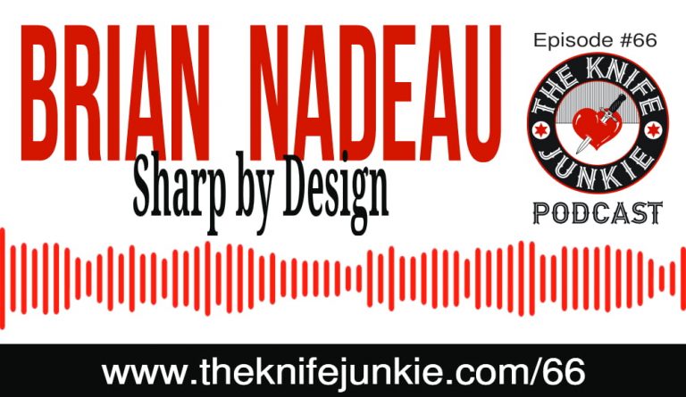 The Knife Junkie Podcast (Episode #66) -- Brian Nadeau of Sharp by Design Custom Knives