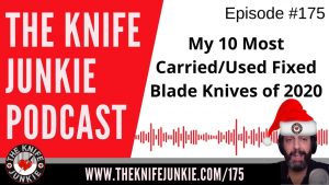 The Knife Junkie's Most Carried/Used Fixed Blade Knives of 2020 - The Knife Junkie Podcast Episode 175