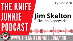Jim Skelton of Skelton Bladeworks - The Knife Junkie Podcast Episode 198