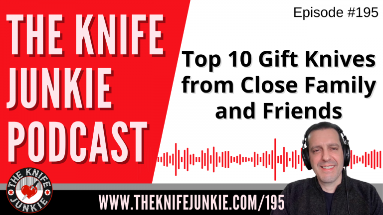 Top 10 Gift Knives from Close Family and Friends - The Knife Junkie Podcast Episode 195