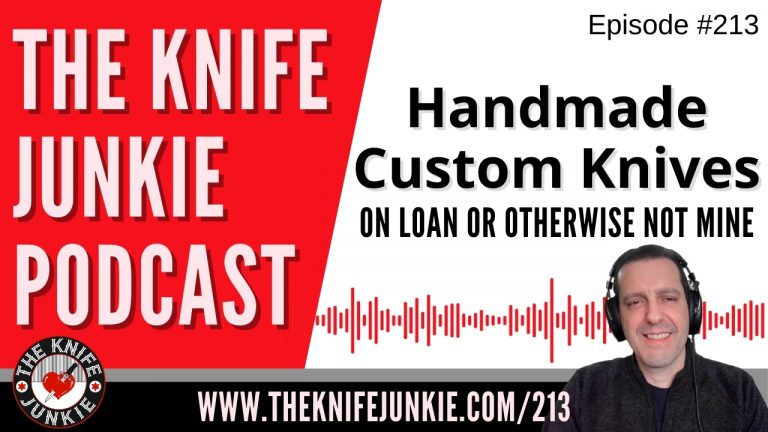 Handmade Custom Knives on Loan or Otherwise Not Mine - The Knife Junkie Podcast Episode 213