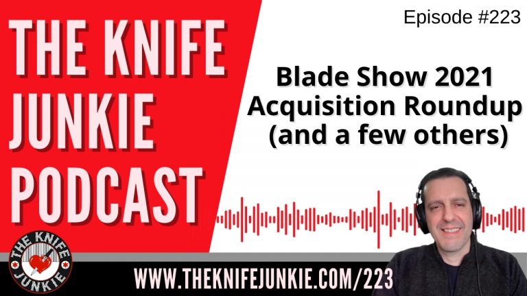 Blade Show 2021 Acquisition Roundup (and a few others) - The Knife Junkie Podcast Episode 223