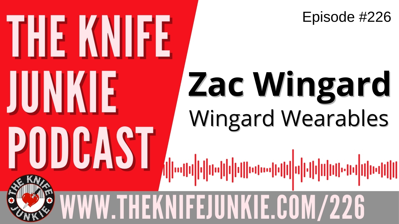 Zac Wingard of Wingard Wearables - The Knife Junkie Podcast Episode 226