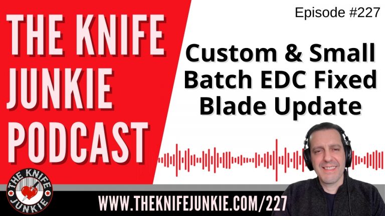 Custom and Small Batch EDC Fixed Blades Update - The Knife Junkie Podcast Episode 227