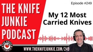 My Top 12 Most Carried Knives - The Knife Junkie Podcast Episode 249