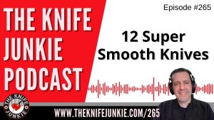 12 Super Smooth Knives - The Knife Junkie Podcast Episode 265