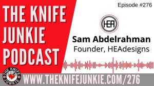 Read more about the article Sam Abdelrahman, Founder of HEAdesigns  – The Knife Junkie Podcast Episode 276
