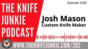 Custom Knife Maker Josh Mason - The Knife Junkie Podcast Episode 282