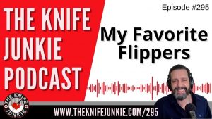 My Favorite Flippers - The Knife Junkie Podcast Episode 295