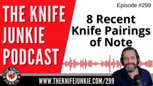 8 Recent Knife Pairings of Note - The Knife Junkie Podcast Episode 299