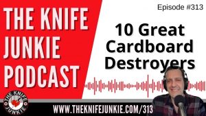 10 Great Cardboard Destroyers - The Knife Junkie Podcast (Episode 313)