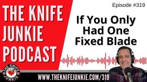 If You Only Had One Fixed Blade - The Knife Junkie Podcast (Episode 319)