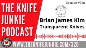 Brian James Kim of Transparent Knives - The Knife Junkie Podcast (Episode 320)