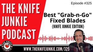 The Best "Grab-n-go” Fixed Blades (Knife Junkie Edition) - The Knife Junkie Podcast (Episode 325)
