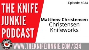 Matthew Christensen, Christensen Knifeworks - The Knife Junkie Podcast (Episode 334)