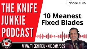 10 Meanest Fixed Blades - The Knife Junkie Podcast (Episode 335)