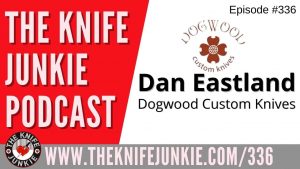 Dan Eastland, Dogwood Custom Knives - The Knife Junkie Podcast (Episode 336)