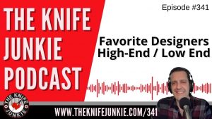 Favorite Designers: High-End and Low End Designs - The Knife Junkie Podcast (Episode 341)
