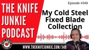 My Cold Steel Fixed Blade Collection - The Knife Junkie Podcast (Episode 349)