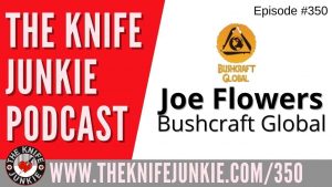 Joe Flowers, Bushcraft Global - The Knife Junkie Podcast (Episode 350)