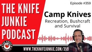 Camp Knives: Recreation, Bushcraft and Survival - The Knife Junkie Podcast (Episode 359)