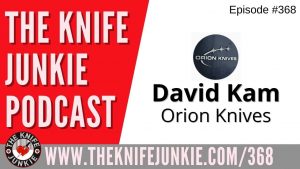Orion Knives David Kam - The Knife Junkie Podcast (Episode 368)