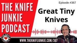 Great Tiny Knives - The Knife Junkie Podcast (Episode 367)