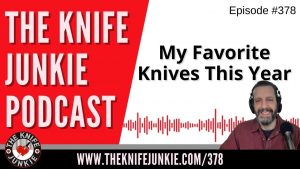 My Favorite Knives This Year - The Knife Junkie Podcast (Episode 378)