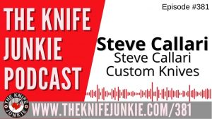 Steve Callari Custom Knives - The Knife Junkie Podcast (Episode 381)
