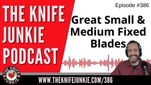 Great Small and Medium Fixed Blades - The Knife Junkie Podcast (Episode 386)