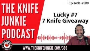 Lucky #7 - Seven Knife Giveaway - The Knife Junkie Podcast (Episode 380)