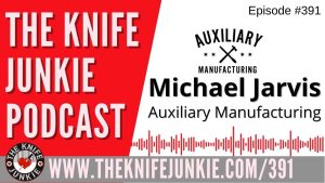 Michael Jarvis, Auxiliary Manufacturing - The Knife Junkie Podcast (Episode 391)