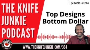 Top Designs, Bottom Dollar - The Knife Junkie Podcast (Episode 394)