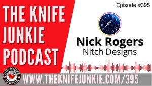 Nick Rogers, Nitch Designs - The Knife Junkie Podcast (Episode 395)