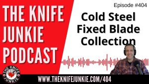 Cold Steel Fixed Blade Collection - The Knife Junkie Podcast (Episode 404)