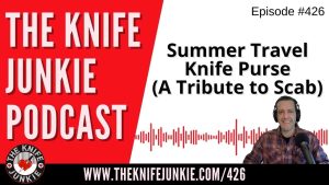 Summer Travel Knife Purse (A Tribute to Scab) - The Knife Junkie Podcast (Episode 426)