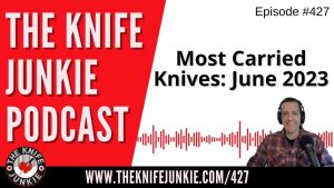 My Most Carried Knives: June 2023 - The Knife Junkie Podcast (Episode 427)