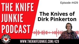 The Knives of Dirk Pinkerton - The Knife Junkie Podcast (Episode 429)