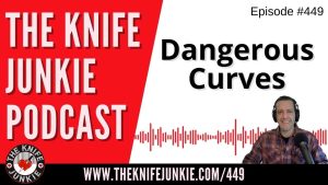 Dangerous Curves - The Knife Junkie Podcast (Episode 449)