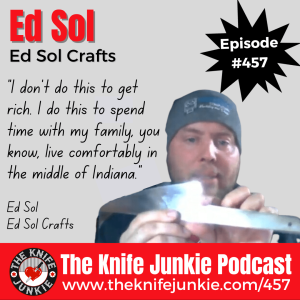 Ed Sol, Ed Sol Crafts - The Knife Junkie Podcast (Episode 457)