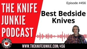 Best Bedside Knives - The Knife Junkie Podcast (Episode 456)