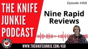 Nine Rapid Knife Reviews - The Knife Junkie Podcast (Episode 458)