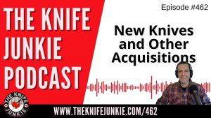 New Knives and Other Acquisitions: The Knife Junkie Podcast (Episode 462)