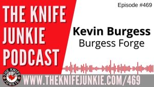 Kevin Burgess, Burgess Forge: The Knife Junkie Podcast (Episode 469)