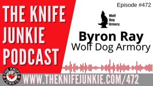 Byron Ray, Wolf Dog Armory: The Knife Junkie Podcast (Episode 472)