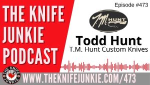 Todd Hunt, T.M. Hunt Custom Knives: The Knife Junkie Podcast (Episode 473)