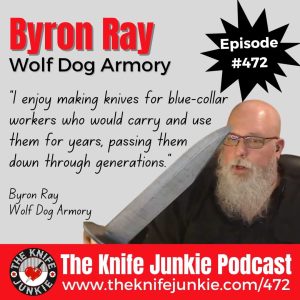 Byron Ray, Wolf Dog Armory: The Knife Junkie Podcast (Episode 472)